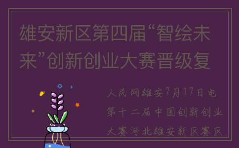 雄安新区第四届“智绘未来”创新创业大赛晋级复赛项目名单公布(雄安新区四周年新闻)