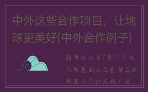 中外这些合作项目，让地球更美好(中外合作例子)