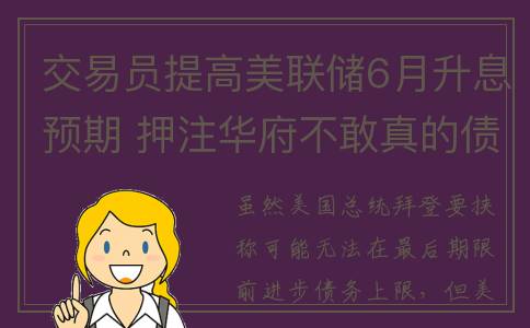 交易员提高美联储6月升息预期 押注华府不敢真的债务违约