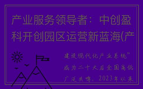 产业服务领导者：中创盈科开创园区运营新蓝海(产业服务经理岗位职责说明)