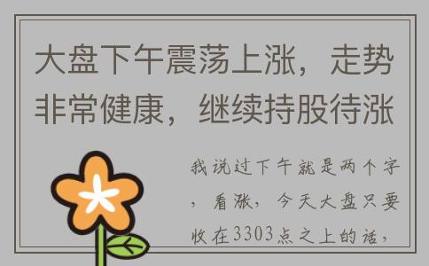 大盘下午震荡上涨，走势非常健康，继续持股待涨