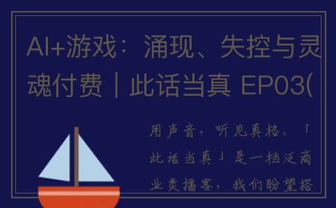 AI+游戏：涌现、失控与灵魂付费｜此话当真 EP03(ai 游戏)
