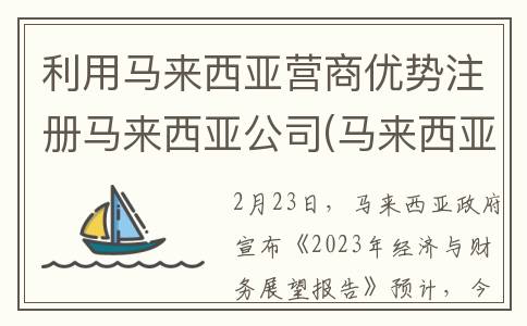 利用马来西亚营商优势注册马来西亚公司(马来西亚吸引外资)