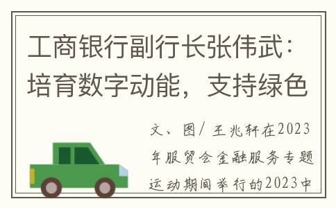 工商银行副行长张伟武：培育数字动能，支持绿色发展｜快讯(中国工商银行副行长)