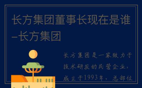 长方集团董事长现在是谁-长方集团