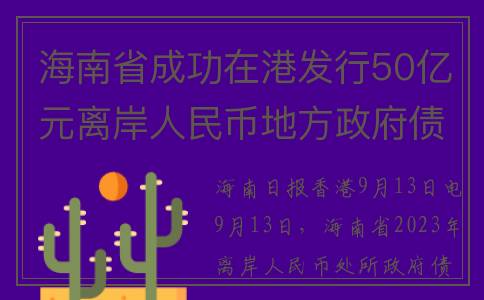 海南省成功在港发行50亿元离岸人民币地方政府债券(海南开发第二个香港)