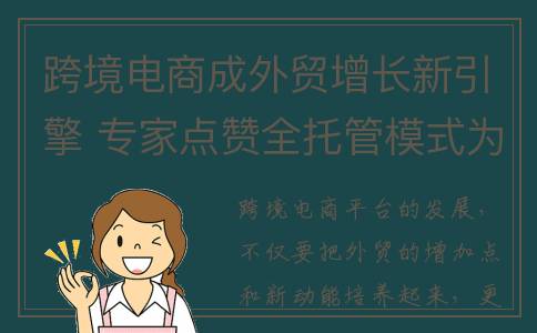 跨境电商成外贸增长新引擎 专家点赞全托管模式为出海企业“减负”(跨境电商外贸新人定价要点)