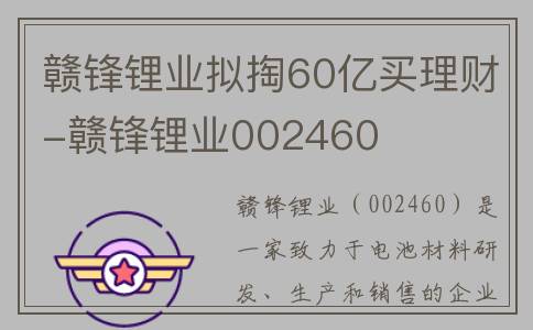 赣锋锂业拟掏60亿买理财-赣锋锂业002460
