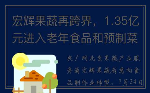 宏辉果蔬再跨界，1.35亿元进入老年食品和预制菜行业(宏辉果蔬是什么概念)