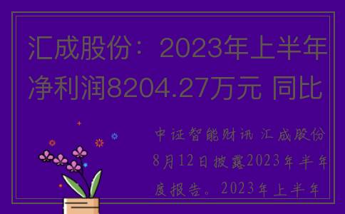 汇成股份：2023年上半年净利润8204.27万元 同比下降11.31%(汇成股份什么时候上市)