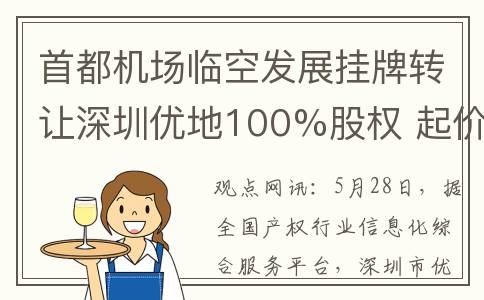 首都机场临空发展挂牌转让深圳优地100%股权 起价2.34亿
