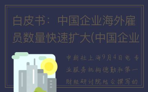 白皮书：中国企业海外雇员数量快速扩大(中国企业白皮书)