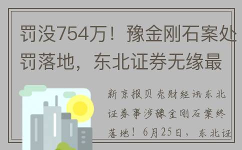 罚没754万！豫金刚石案处罚落地，东北证券无缘最新一期白名单(豫金刚最新消息)