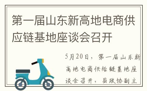 第一届山东新高地电商供应链基地座谈会召开