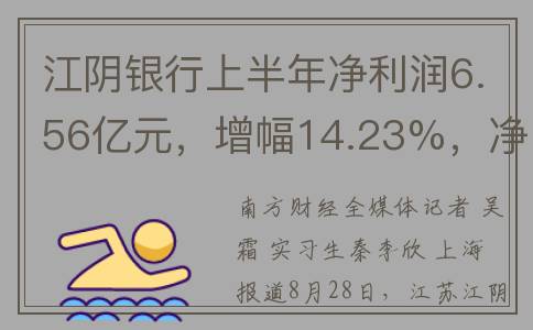 江阴银行上半年净利润6.56亿元，增幅14.23%，净息差逆势提升 4BP(江阴银行每年什么时候分红)
