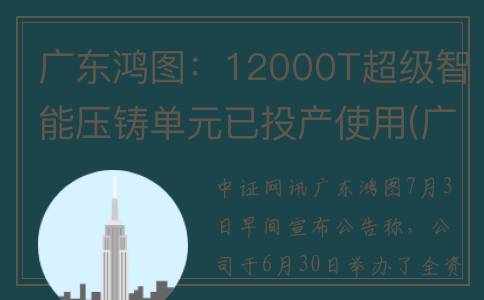 广东鸿图：12000T超级智能压铸单元已投产使用(广东鸿图股票股吧)