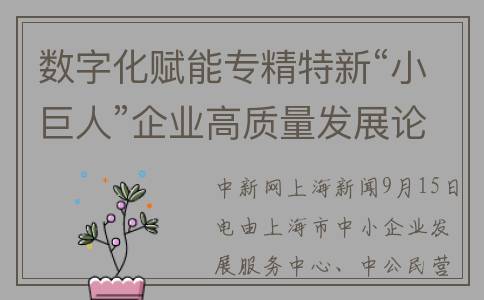 数字化赋能专精特新“小巨人”企业高质量发展论坛三大亮点前瞻(什么叫数字化赋能)
