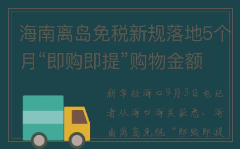 海南离岛免税新规落地5个月“即购即提”购物金额超14亿元(海南离岛免税新增两种提货方式实施首月运行平稳)