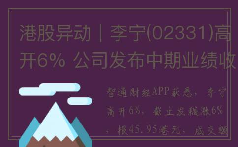 港股异动｜李宁(02331)高开6% 公司发布中期业绩收入140.19亿元 同比增长13%(李宁香港股价)