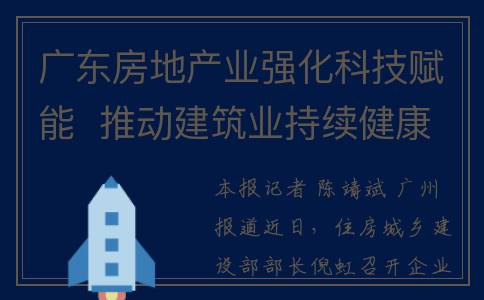 广东房地产业强化科技赋能  推动建筑业持续健康发展(广东本地房地产企业排名)