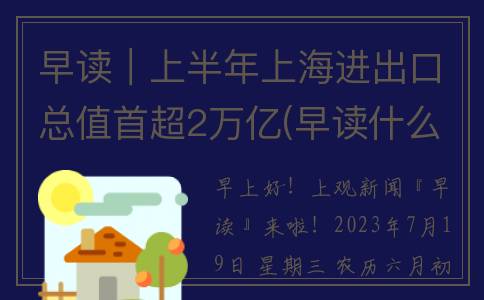 早读｜上半年上海进出口总值首超2万亿(早读什么时候结束)