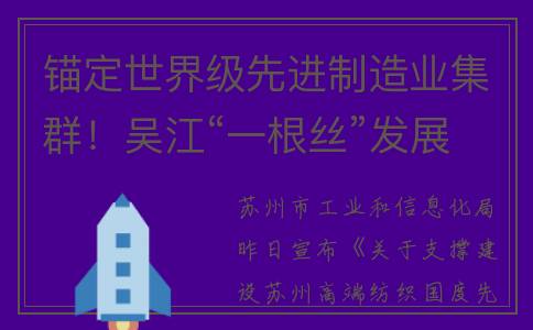 锚定世界级先进制造业集群！吴江“一根丝”发展再迎利好政策