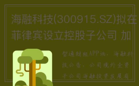 海融科技(300915.SZ)拟在菲律宾设立控股子公司 加快产业布局