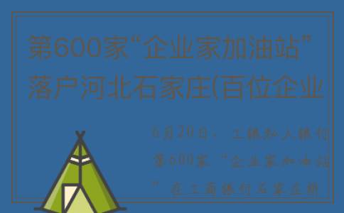 第600家“企业家加油站”落户河北石家庄(百位企业家)