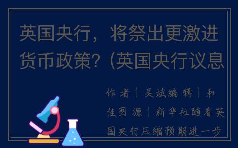 英国央行，将祭出更激进货币政策？(英国央行议息会议)