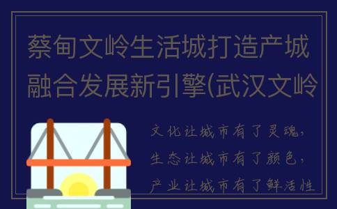 蔡甸文岭生活城打造产城融合发展新引擎(武汉文岭站预计开工时间)