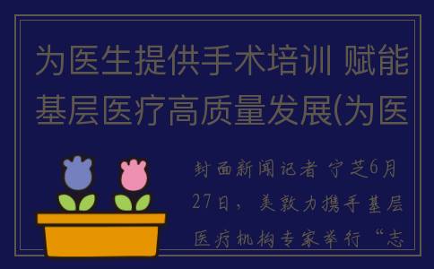 为医生提供手术培训 赋能基层医疗高质量发展(为医生提供手术服务英语)
