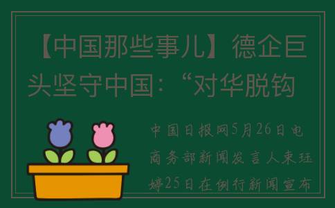 【中国那些事儿】德企巨头坚守中国：“对华脱钩”没有道理 划分阵营毫无益处