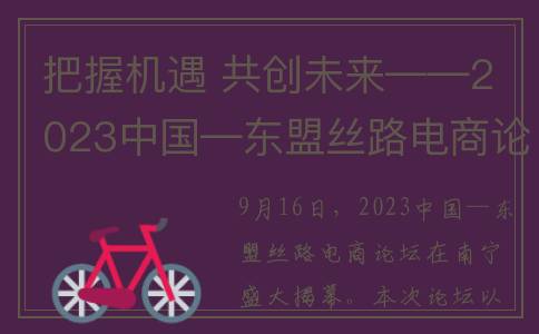把握机遇 共创未来——2023中国—东盟丝路电商论坛隆重开幕(把握机遇创造辉煌作文800字)