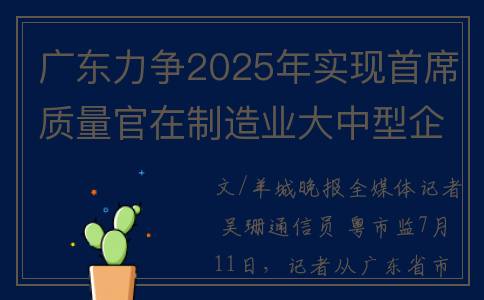 广东力争2025年实现首席质量官在制造业大中型企业全覆盖