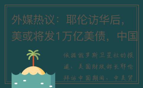 外媒热议：耶伦访华后，美或将发1万亿美债，中国停购是否引战？(耶伦 act big)