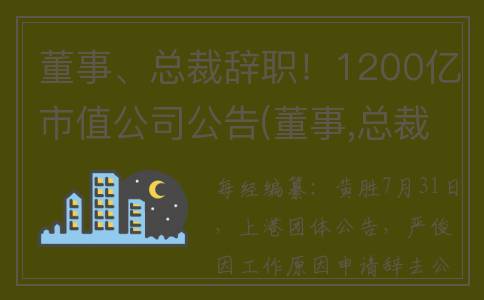 董事、总裁辞职！1200亿市值公司公告(董事,总裁辞职流程)