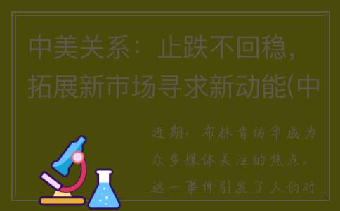 中美关系：止跌不回稳，拓展新市场寻求新动能(中美关系终极预测)